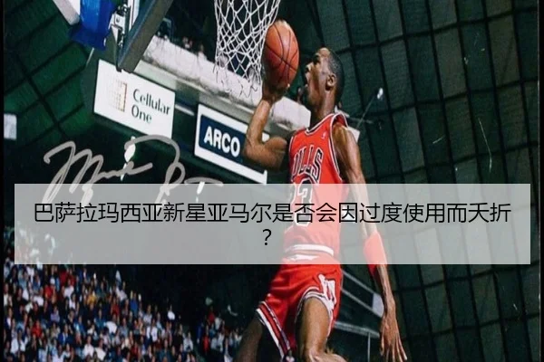 巴萨拉玛西亚新星亚马尔是否会因过度使用而夭折？