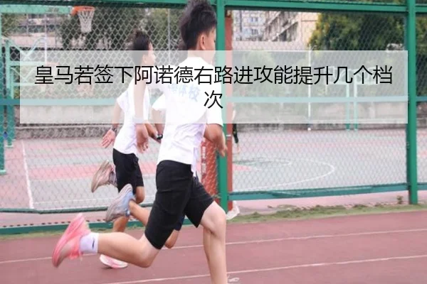 皇马若签下阿诺德右路进攻能提升几个档次